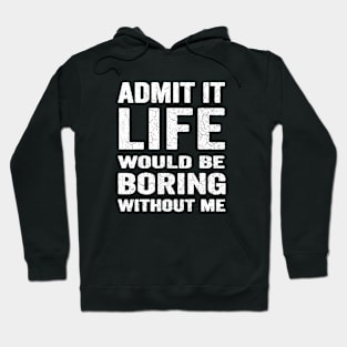 Admit It Life Would Be Boring Without Me, Funny Saying Retro Shirt Hoodie